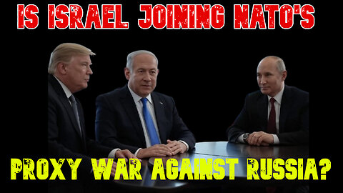 Is Israel Joining NATO's Proxy War Against Russia? COI #751