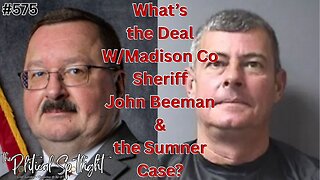 #575 | What’s the Deal W/Madison Co Sheriff John Beeman & the Sumner Case? | The Political Spotlight