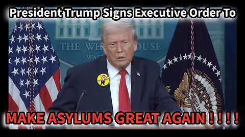 Episode 218 : President Trump Signs Executive Order To.............MAKE ASYLUMS GREAT AGAIN ! ! ! !
