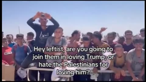 Palestinians in Gaza "I Love You, Trump! I Love You Trump!"