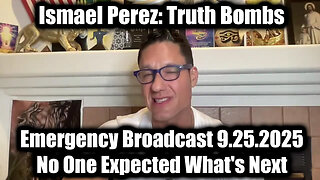 Ismael Perez: Emergency Broadcast 9.25.25 - No One Expected What's Next-Must SEE!