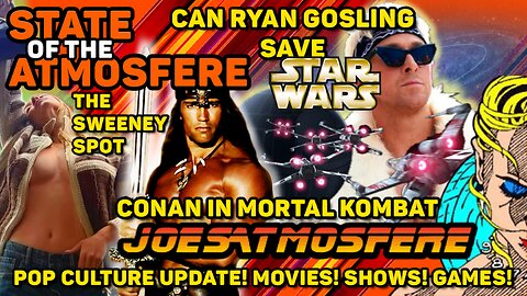 Can Ryan Gosling save Star Wars? Conan in Mortal Kombat! The Sweeney Spot! State of the Atmosfere!