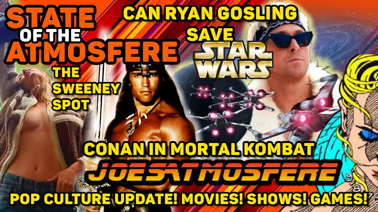 Can Ryan Gosling save Star Wars? Conan in Mortal Kombat! The Sweeney Spot! State of the Atmosfere!