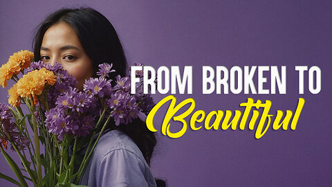 From Broken to Beautiful