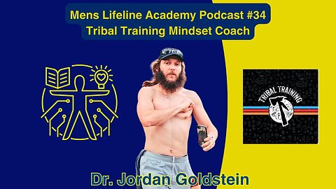 Mens Lifeline Academy Podcast #34 Dr. Jordan Goldstein Tribal Training Mindset Coach
