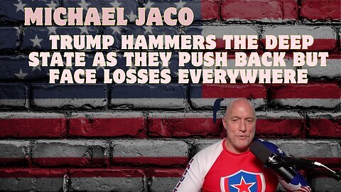 Michael Jaco: Trump Hammers The Deep State As They Push Back But Face Losses Everywhere