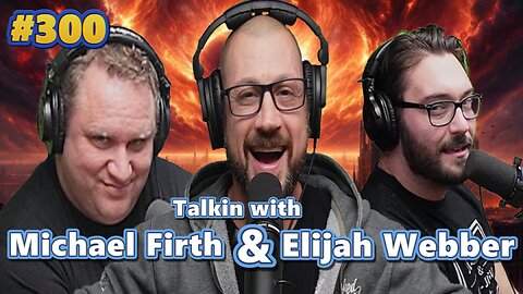 TwT #300 | Elijah Webber | Michael Firth | Calling out Ben Shapiro | Everything takes away from God