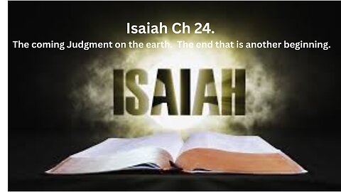 Isaiah Ch 24. The coming Judgment on the earth. The end that is another beginning.