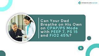 Can Your Dad Breathe on His Own on CPAP/PS Mode with PEEP 7, PS 15 and FiO2 45%?
