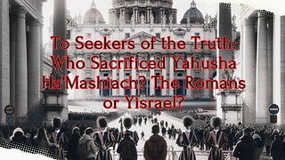 To Seekers of the Truth: Who Sacrificed Yahusha Ha'Mashiach? The Romans or Yisrael?