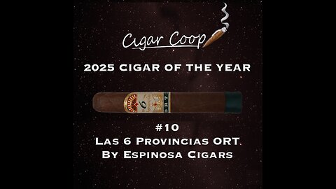 2025 Cigar of the Year Countdown (Coop’s List): #10: Las 6 Provincias ORT by Espinosa Cigars