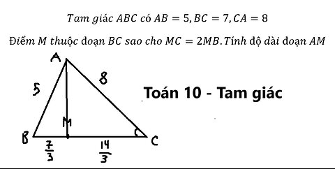 Toán 10: Tam giác ABC có AB=5,BC=7,CA=8 Điểm M thuộc đoạn BC sao cho MC=2MB