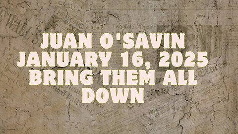 Juan O'Savin - January 16, 2025 - Bring Them All Down