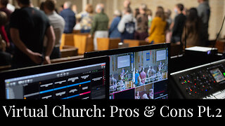 Virtual Church: Pros and Cons Pt.2