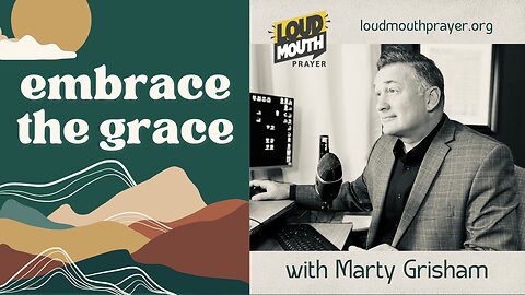HOW THE GRACE OF GOD WORKS IN YOUR LIFE - Marty Grisham of Loudmouth Prayer
