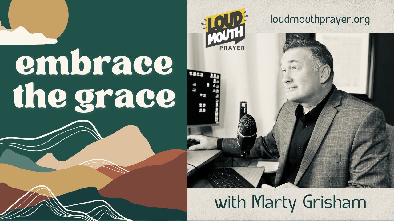 HOW THE GRACE OF GOD WORKS IN YOUR LIFE - Marty Grisham of Loudmouth Prayer