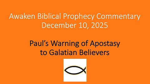Awaken Biblical Prophecy Commentary – Paul’s Warning of Apostasy to Galatian Believers
