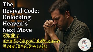 GNITN The Revival Code: Unlocking Heaven’s Next Move week 3 Rough-Edged Reformers from Past Revivals