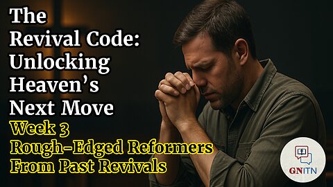 GNITN The Revival Code: Unlocking Heaven’s Next Move week 3 Rough-Edged Reformers from Past Revivals