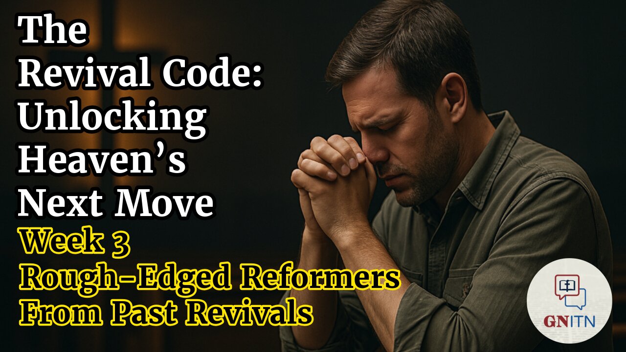 GNITN The Revival Code: Unlocking Heaven’s Next Move week 3 Rough-Edged Reformers from Past Revivals