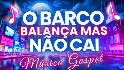 🎶O Barco Balança Mas Não Cai - V.1 - Louvor Poderoso Para Momentos Difíceis | Fé e Esperança 📻