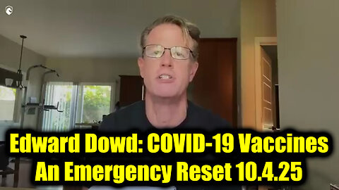 Edward Dowd: An Emergency Reset 10.4.25 - COVID-19 Vaccines