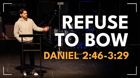 Refuse to Bow / Daniel 2:46-3:29 / Glenn Lawson