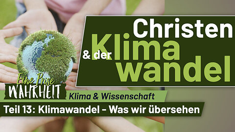 Klimawandel - Was wir bei allem Alarmismus übersehen | Christen & der Klimawandel, Teil 13