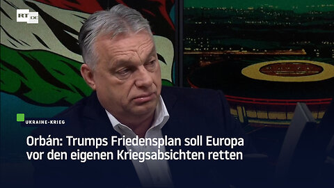 Orbán: Trumps Friedensplan soll Europa vor den eigenen Kriegsabsichten retten
