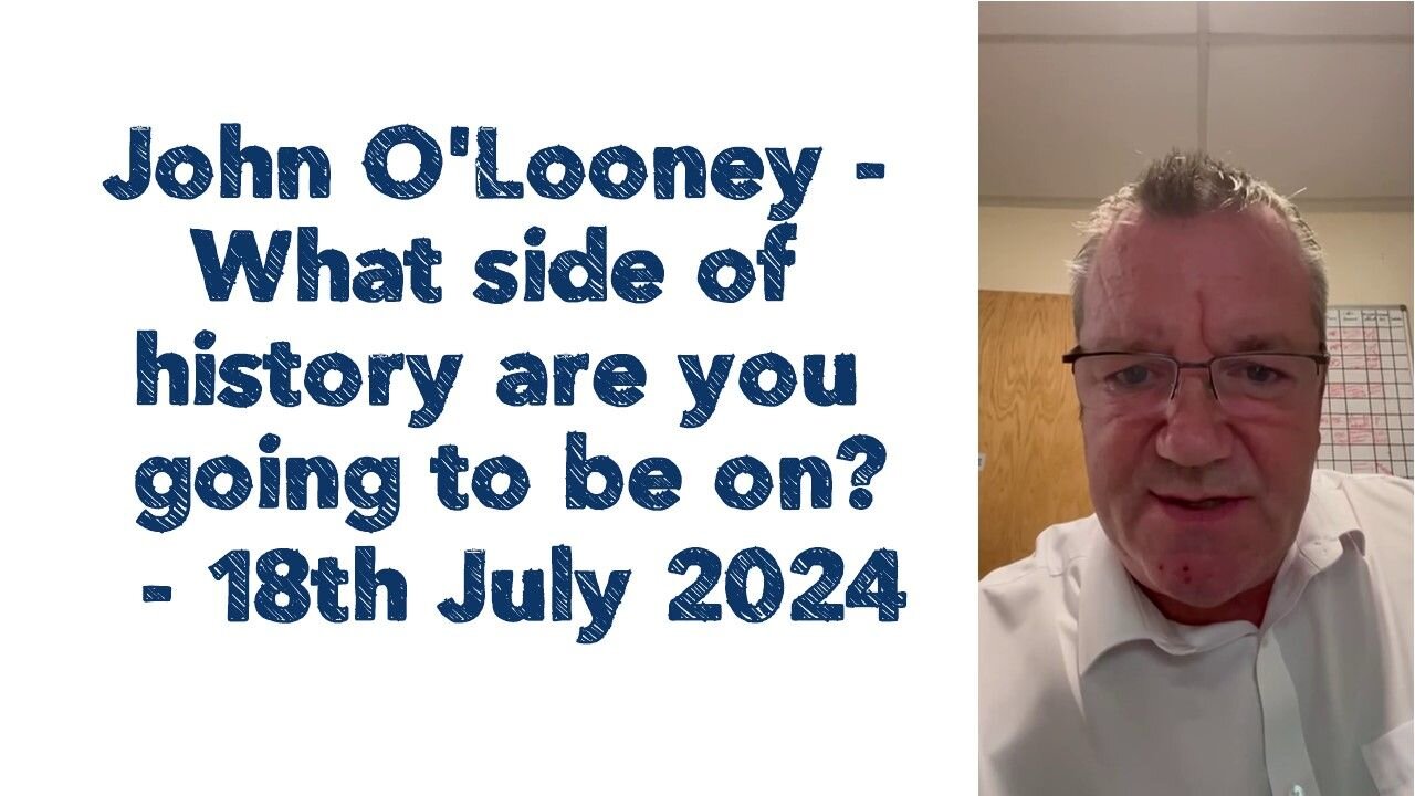 John O'Looney : What side of history are you going to be on? - 18th July 2024