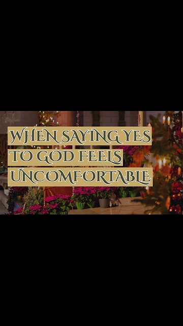 When Saying Yes to God Feels Uncomfortable