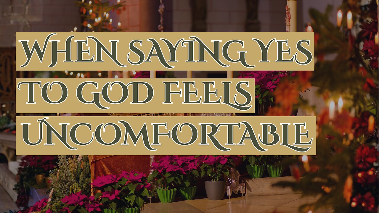 When Saying Yes to God Feels Uncomfortable