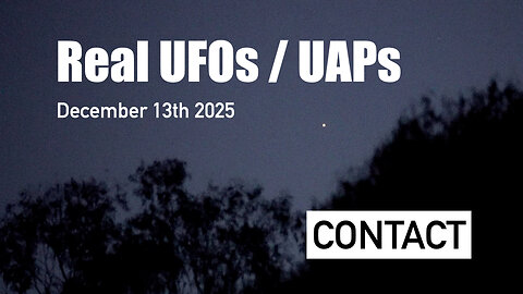 CONTACT - Real UFOs / UAPs Dec 13th 2025