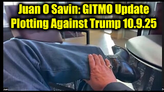 Juan O Savin: GITMO Update 10.9.25 - Plotting Against Trump?