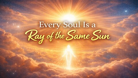 Every Soul Is a Ray of the Same Sun