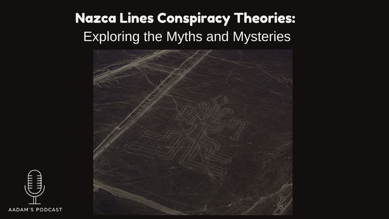 Nazca Lines Conspiracy Theories: Exploring the Myths and Mysteries