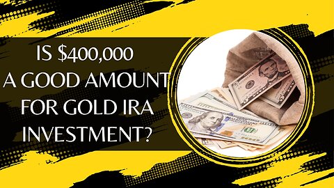 Is $400,000 a Good Amount for Gold IRA Investment for Retirement?