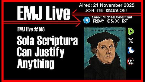 EMJ Live Ep. #146: Sola Scriptura Can Justify Anything • Dr. E. Michael Jones •🕞1H 7mins