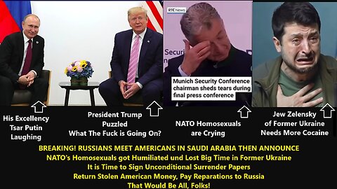 BREAKING! RUSSIANS MEET AMERICANS IN SAUDI ARABIA THEN ANNOUNCE: NATO’s Homosexuals got Humiliated und Lost in Former Ukraine. It is Time to Sign Unconditional Surrender Papers, Return Stolen American Money, Pay Reparations to Russia.