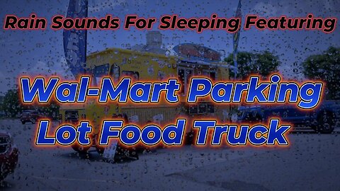 Rain Sounds for Sleeping Featuring - Wal-Mart Parking Lot Food Truck