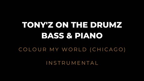 TONY'Z ON THE DRUMZ, BASS & PIANO - COLOUR MY WORLD (CHICAGO) INSTRUMENTAL