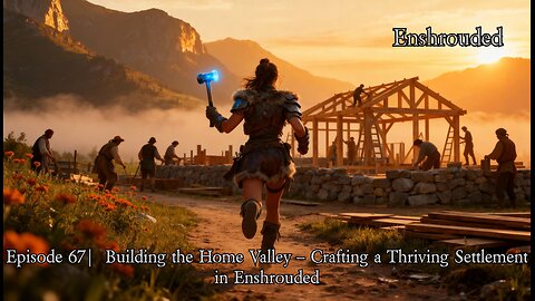 Episode 67 | Building the Home Valley – Crafting a Thriving Settlement in Enshrouded