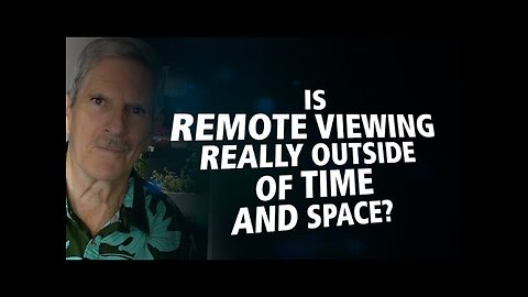 Is Remote Viewing Really Beyond Space And Time?