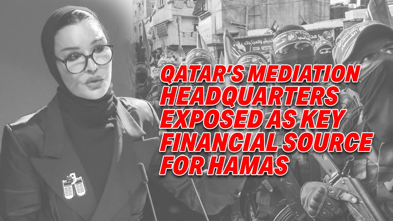 QATAR'S MEDIATION HEADQUARTERS EXPOSED AS KEY FINANCIAL SOURCE FOR HAMAS