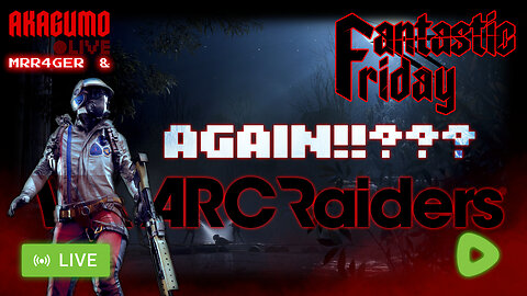 🕸 LIVE - AKAGUMO - FANTASTIC FRIDAY #30 - ARC RAIDING AGAIN.! I KNOW, I KNOW...