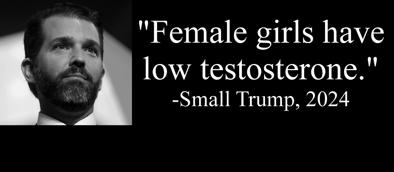 Small Trump says "Female girls have low testosterone."