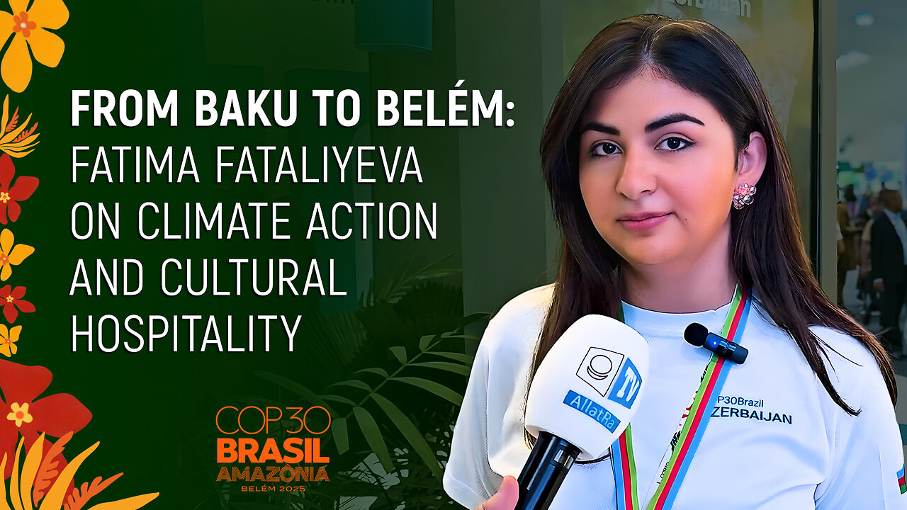 How Azerbaijan Presents Its Climate Action And Vision For A Sustainable Future At COP-30