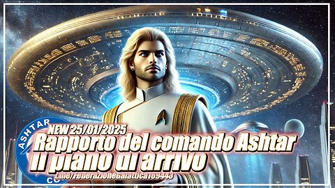 NEW 25/01/2025 🛸⭐️👽⭐️🛸 RAPPORTO DAL COMANDO ASHTAR - IL PIANO DI ARRIVO -