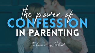 The Power of Confession in Parenting | The Good Way Podcast