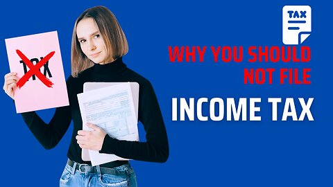 Why You Should NOT File Income Tax!